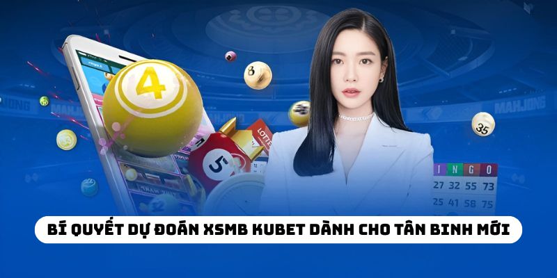 Bí quyết dự đoán XSMB KUBET dành cho tân binh mới