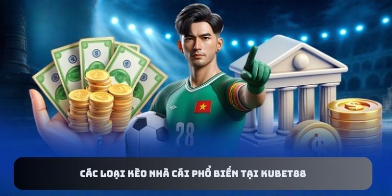 Các Loại Kèo Nhà Cái Phổ Biến Tại KUBET88
