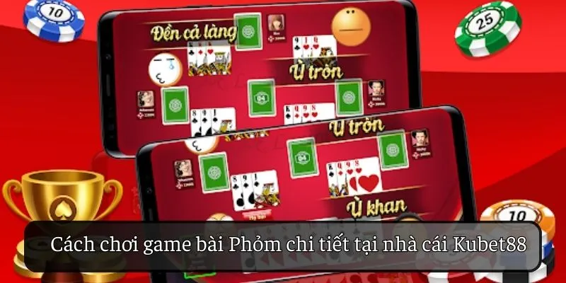 Cách chơi game bài Phỏm chi tiết tại nhà cái KUBET88