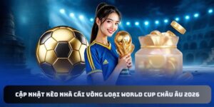 Cập Nhật Kèo Nhà Cái Vòng Loại World Cup Châu Âu 2026