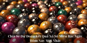 Chia Sẻ Cách Dự Đoán Kết Quả Xổ Số Miền Bắc Hôm Nay Mới Nhất