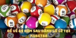 Đề Về 89 Hôm Sau Đánh Lô Gì Để Thắng Lớn Tại KUBET88