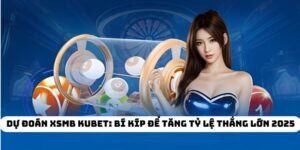 Dự Đoán XSMB KUBET: Bí Kíp ĐỂ Tăng Tỷ Lệ Thắng Lớn 2025