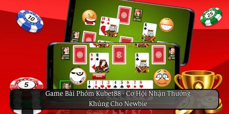 Game Bài Phỏm Kubet88 - Cơ Hội Nhận Thưởng Khủng Cho Newbie