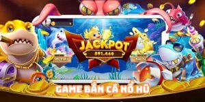 Game Bắn Cá Nổ Hũ Kubet88 - Cơ Hội Trúng Jackpot Hàng Tỷ