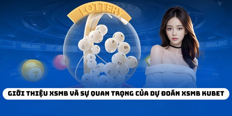 Giới thiệu XSMB và sự quan trọng của dự đoán XSMB KUBET