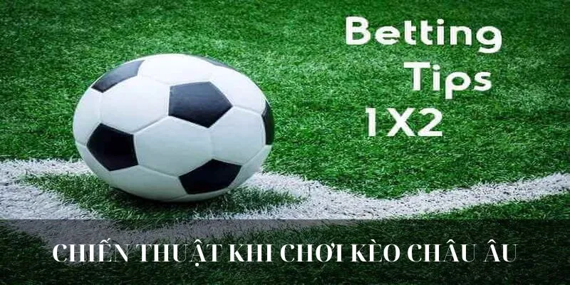 Kèo Châu Âu - Tham Gia Và Chiến Thắng Với Mẹo Đơn Giản
