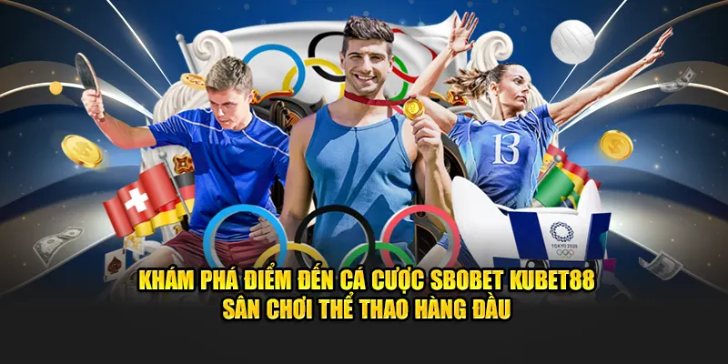 Cá Cược Sbobet KUBET88 - Sân Chơi Thể Thao Uy Tín Hàng Đầu 