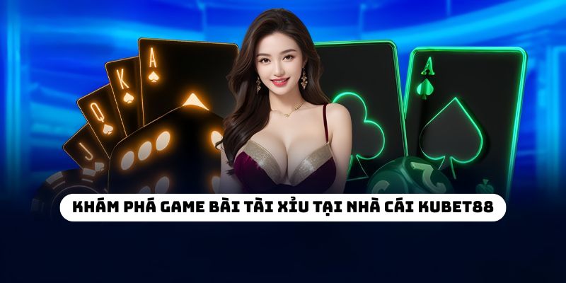Khám phá game bài tài xỉu tại nhà cái KUBET88