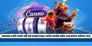 Khung Giờ Chơi Nổ Hũ KUBET88: Chìa Khóa Săn Jackpot Đỉnh Cao