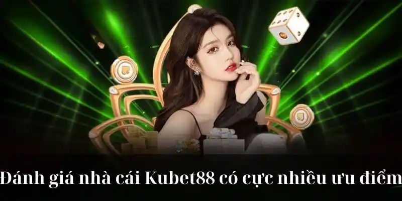 Đánh giá nhà cái KUBET88 có cực nhiều ưu điểm