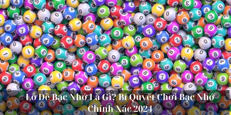 Lô Đề Bạc Nhớ Là Gì? Bí Quyết Chơi Bạc Nhớ Chính Xác 2024
