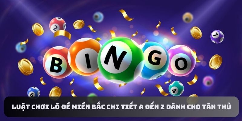 Luật chơi lô đề miền Bắc chi tiết A đến Z dành cho tân thủ