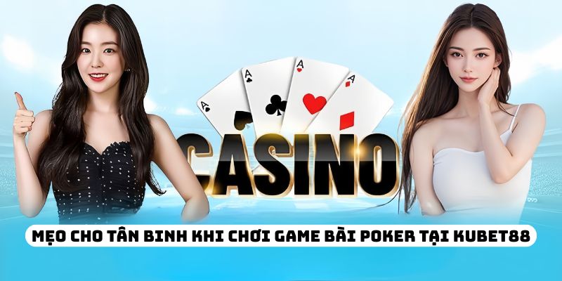 Mẹo cho tân binh khi chơi game bài Poker tại KUBET88