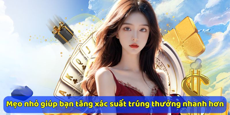 Mẹo nhỏ giúp bạn tăng xác suất trúng thưởng nhanh hơn