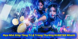 Mẹo Nhỏ Giúp Tăng Tỉ Lệ Trúng Thưởng KUBET88 Nhanh