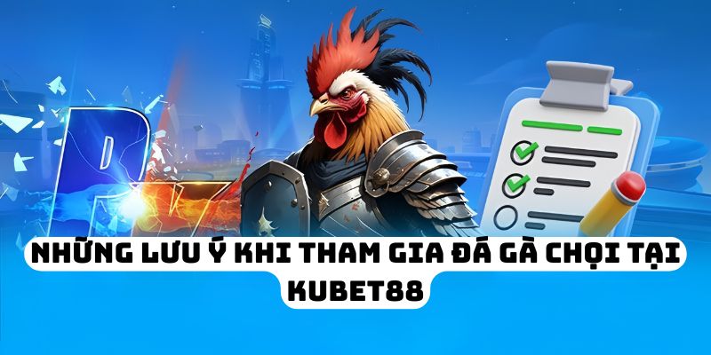 Những lưu ý khi tham gia đá gà chọi tại KUBET88