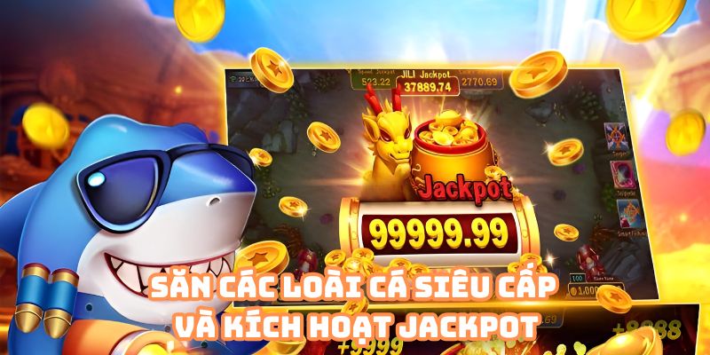 Săn các loài cá siêu cấp và kích hoạt Jackpot