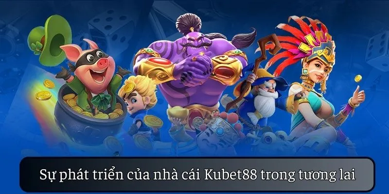Tầm nhìn và sự phát triển của KUBET88 trong tương lai
