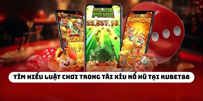 Tìm hiểu luật chơi trong tài xỉu nổ hũ tại KUBET88