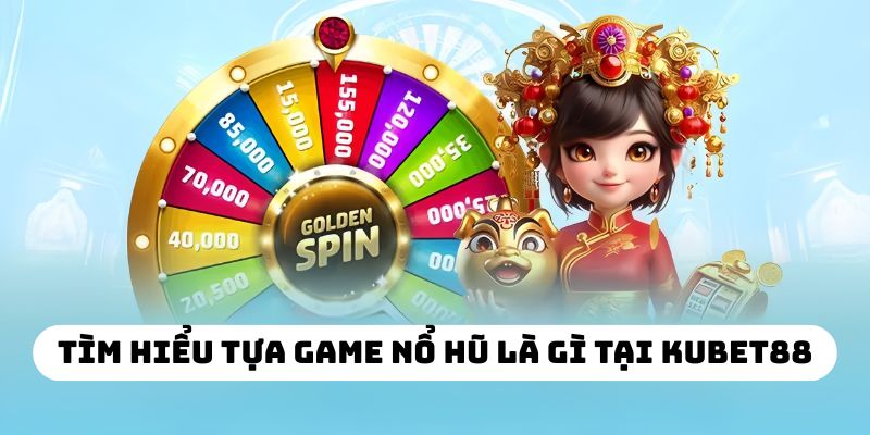 Tìm hiểu tựa game nổ hũ là gì tại KUBET88