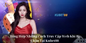 Tổng Hợp Những Cách Truy Cập Web Khi Bị Chặn Tại KUBET88