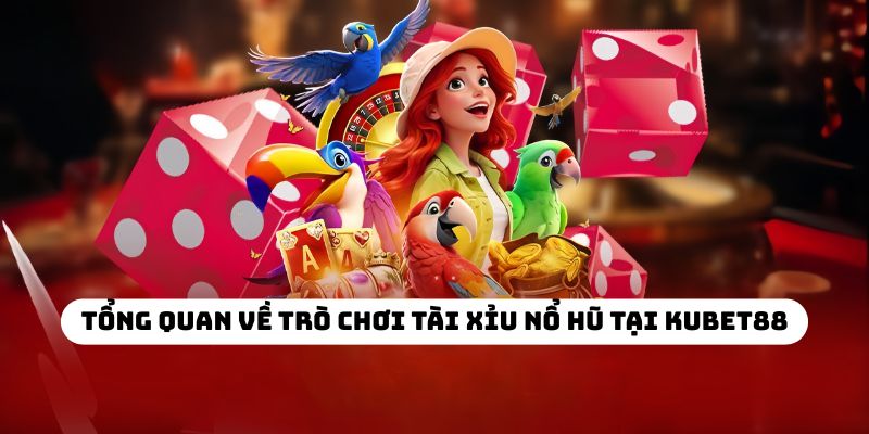 Tổng quan về trò chơi tài xỉu nổ hũ tại KUBET88