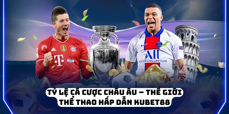 Tỷ Lệ Cá Cược Châu Âu – Thế Giới Thể Thao Hấp Dẫn KUBET88